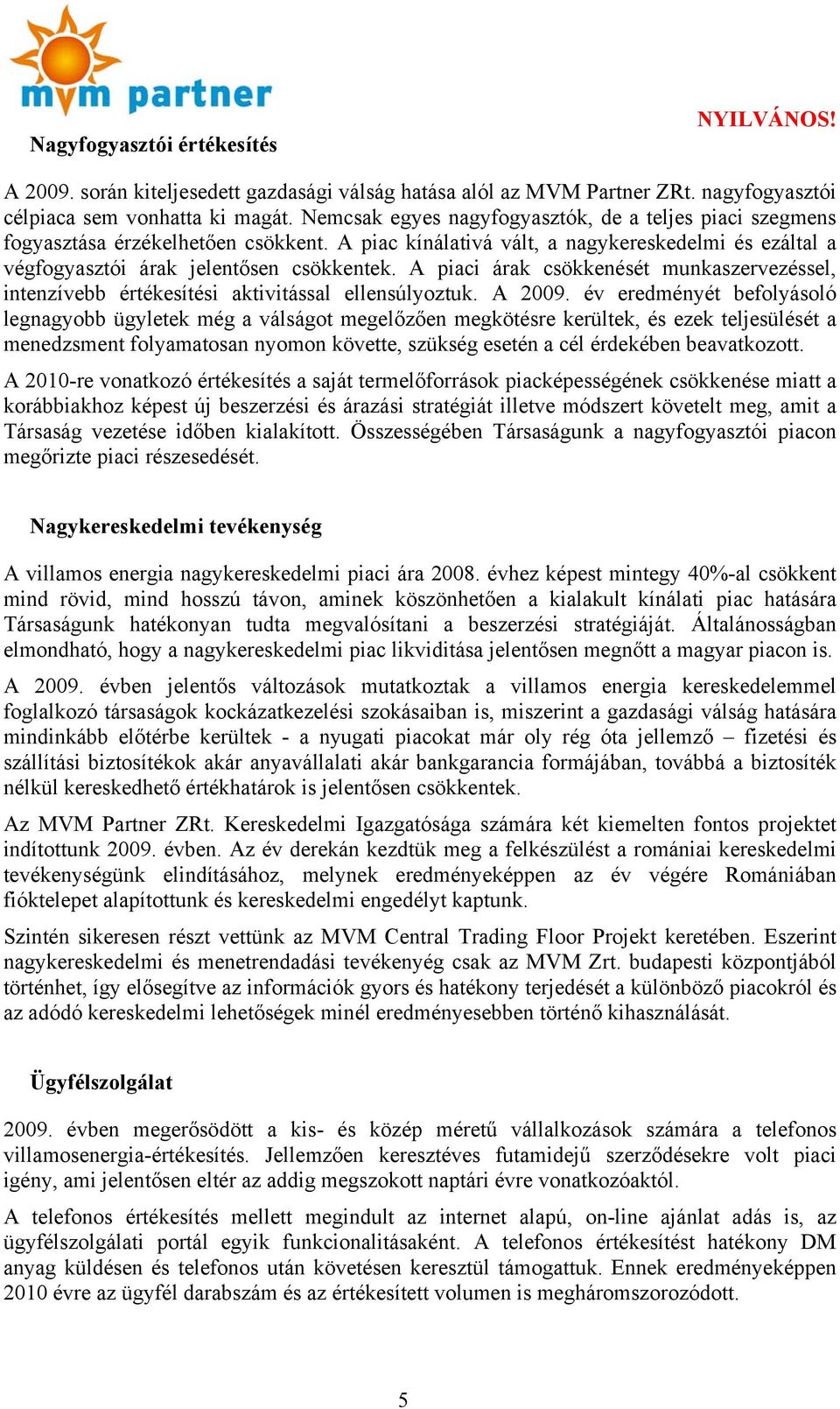 A piaci árak csökkenését munkaszervezéssel, intenzívebb értékesítési aktivitással ellensúlyoztuk. A 2009.