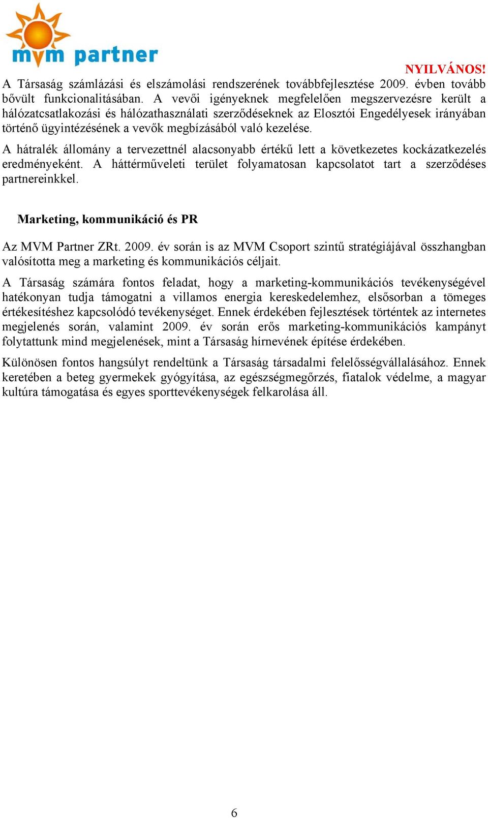 kezelése. A hátralék állomány a tervezettnél alacsonyabb értékű lett a következetes kockázatkezelés eredményeként. A háttérműveleti terület folyamatosan kapcsolatot tart a szerződéses partnereinkkel.