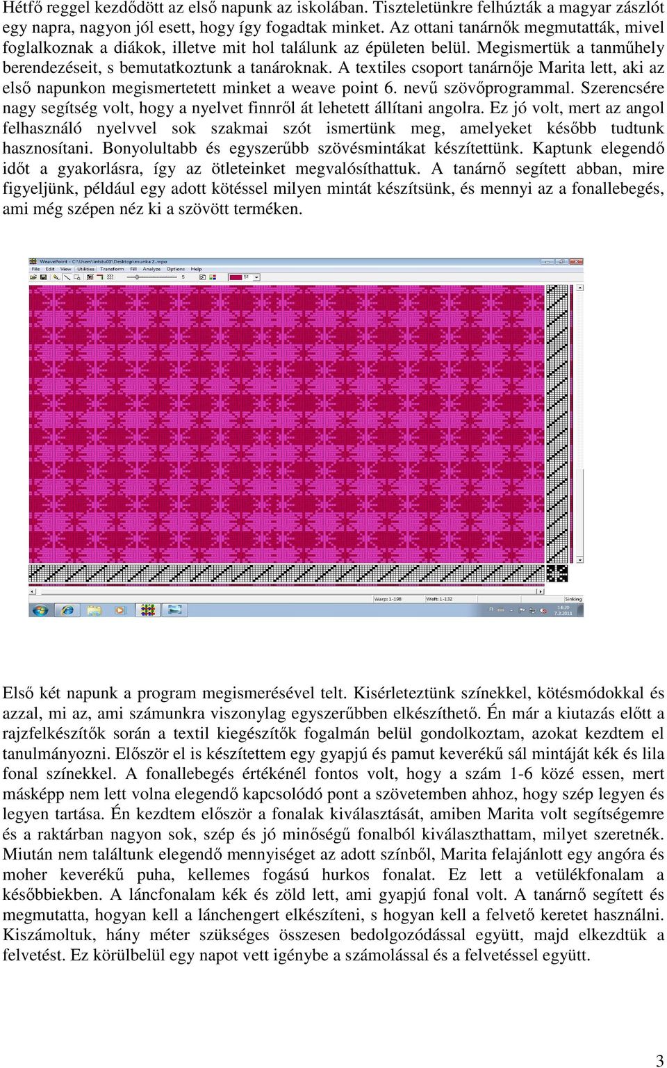 A textiles csoport tanárnője Marita lett, aki az első napunkon megismertetett minket a weave point 6. nevű szövőprogrammal.