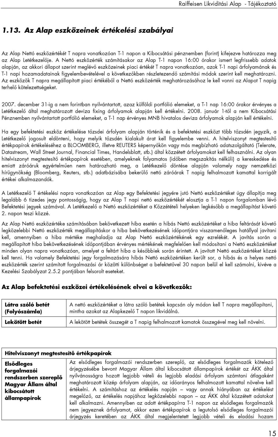 A Nettó eszközérték számításakor az Alap T-1 napon 16:00 órakor ismert legfrissebb adatok alapján, az akkori állapot szerint meglévı eszközeinek piaci értékét T napra vonatkozóan, azok T-1 napi