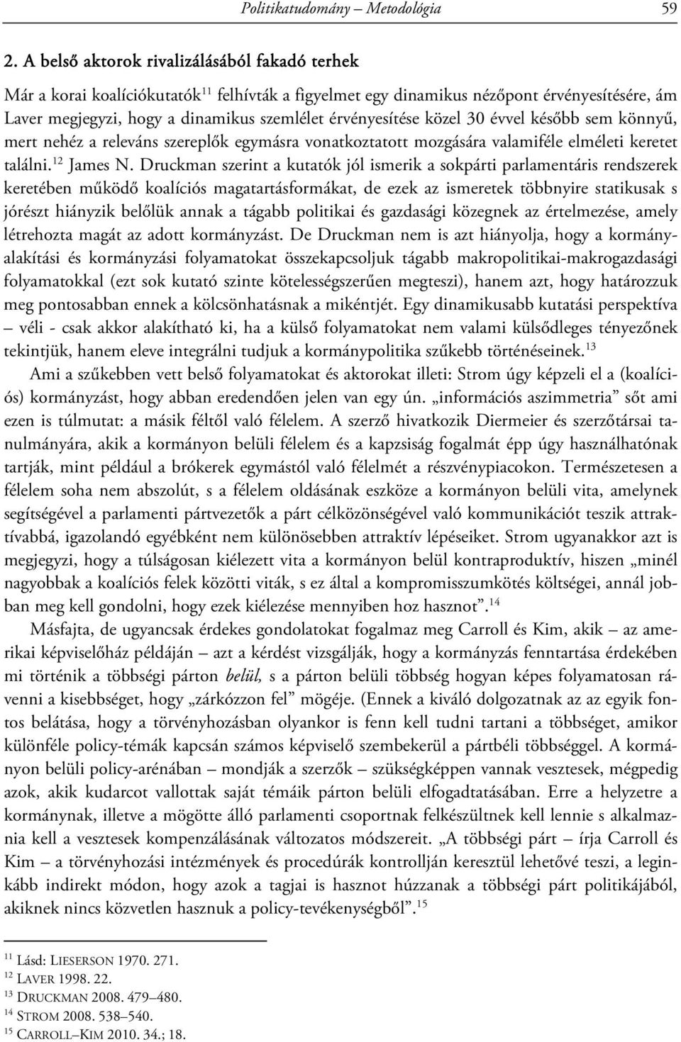közel 30 évvel később sem könnyű, mert nehéz a releváns szereplők egymásra vonatkoztatott mozgására valamiféle elméleti keretet találni. 12 James N.