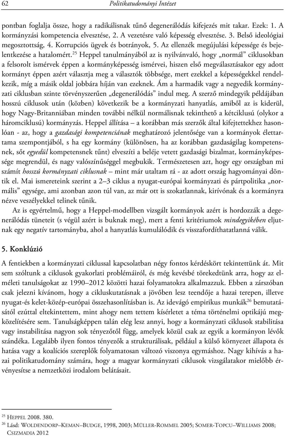 25 Heppel tanulmányából az is nyilvánvaló, hogy normál ciklusokban a felsorolt ismérvek éppen a kormányképesség ismérvei, hiszen első megválasztásakor egy adott kormányt éppen azért választja meg a