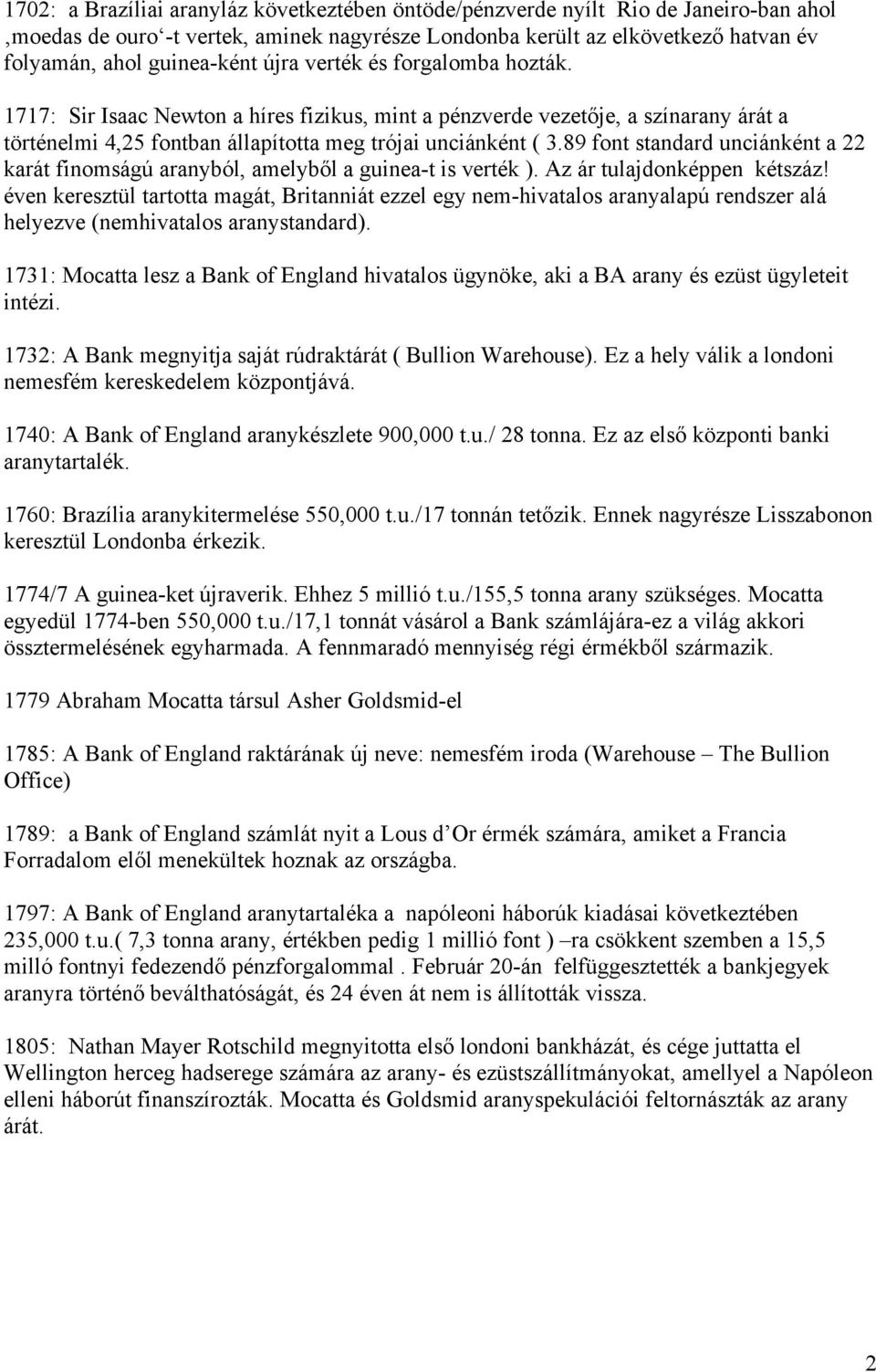 89 font standard unciánként a 22 karát finomságú aranyból, amelyből a guinea-t is verték ). Az ár tulajdonképpen kétszáz!