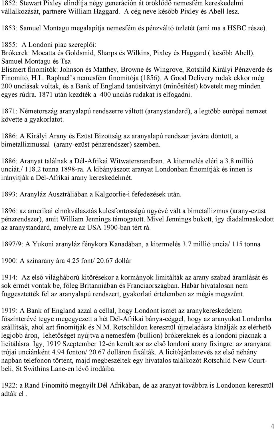 1855: A Londoni piac szereplői: Brókerek: Mocatta és Goldsmid, Sharps és Wilkins, Pixley és Haggard ( később Abell), Samuel Montagu és Tsa Elismert finomítók: Johnson és Matthey, Browne és Wingrove,