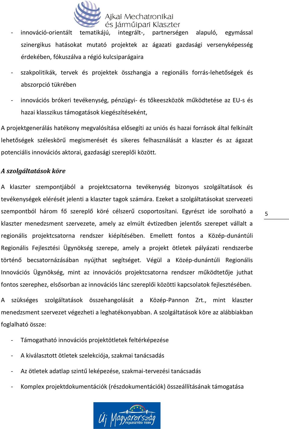 klasszikus támogatások kiegészítéseként, A projektgenerálás hatékony megvalósítása elősegíti az uniós és hazai források által felkínált lehetőségek széleskörű megismerését és sikeres felhasználását a