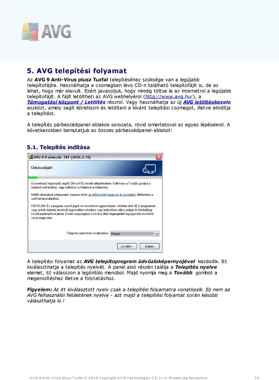 A fájlt letöltheti az AVG webhelyérol (http://www.avg.hu/), a Támogatási központ / Letöltés részrol.