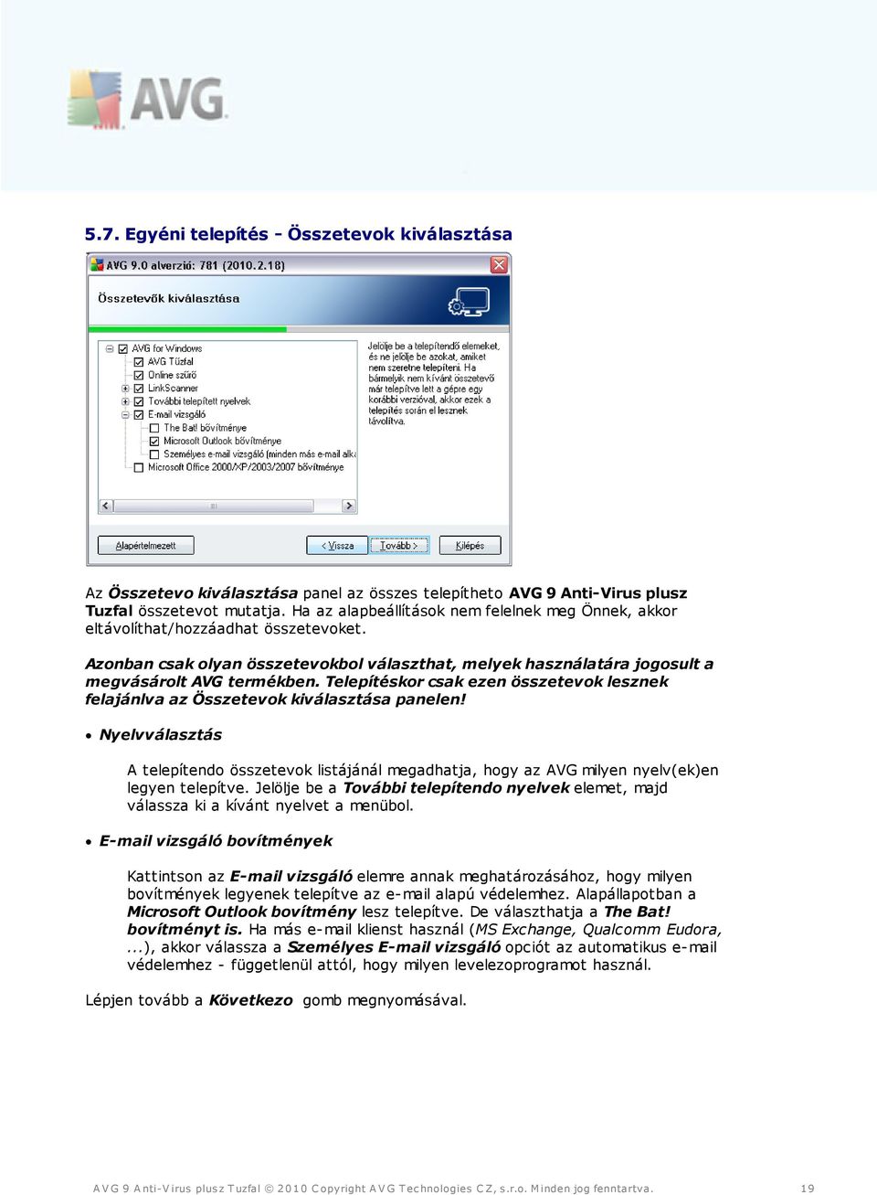 Telepítéskor csak ezen összetevok lesznek felajánlva az Összetevok kiválasztása panelen! Nyelvválasztás A telepítendo összetevok listájánál megadhatja, hogy az AVG milyen nyelv(ek)en legyen telepítve.