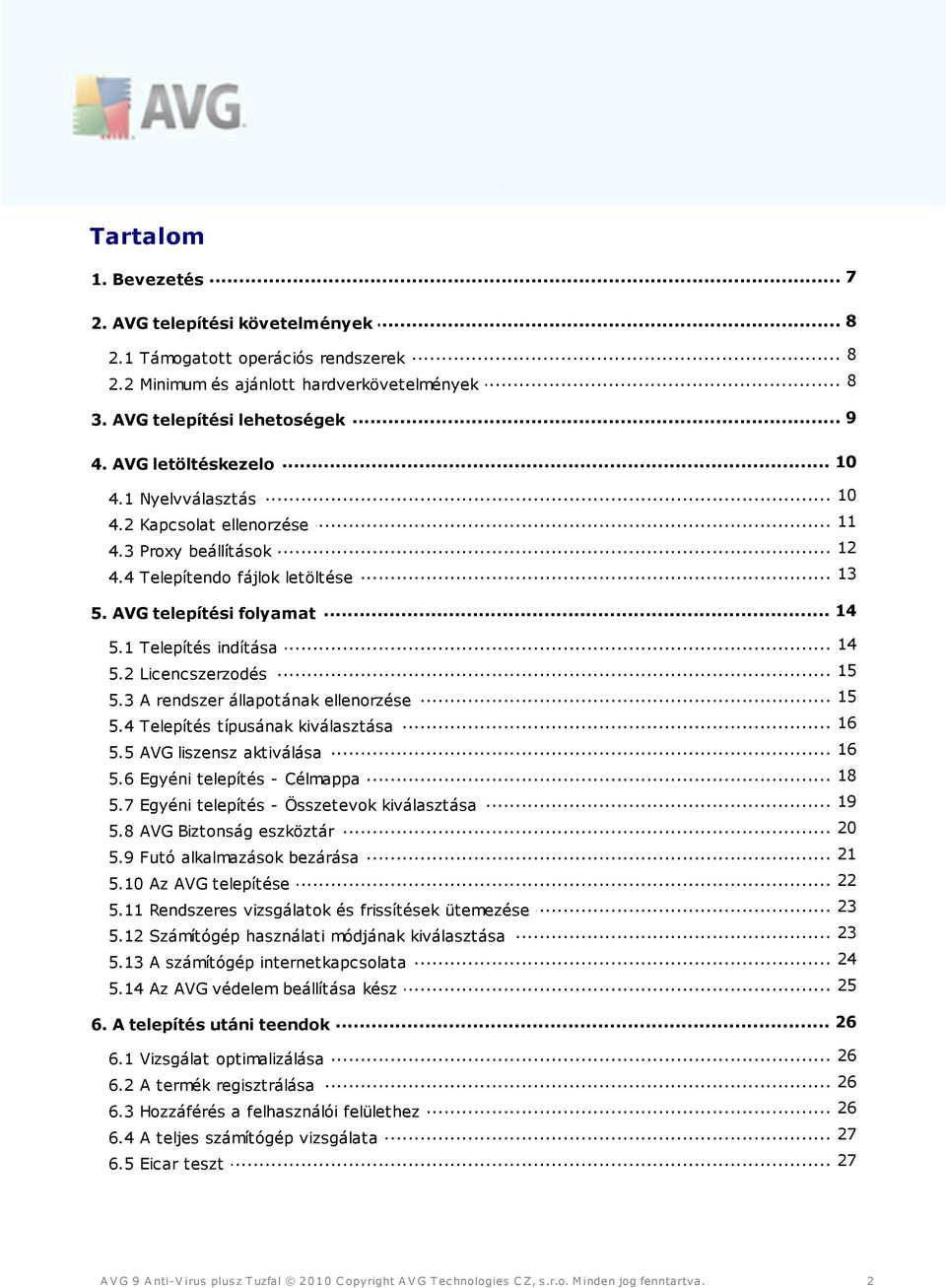 .. 15 5.2 Licencszerzodés... 15 5.3 A rendszer állapotának ellenorzése... 16 5.4 Telepítés típusának kiválasztása... 16 5.5 AVG liszensz aktiválása... 18 5.6 Egyéni telepítés - Célmappa... 19 5.