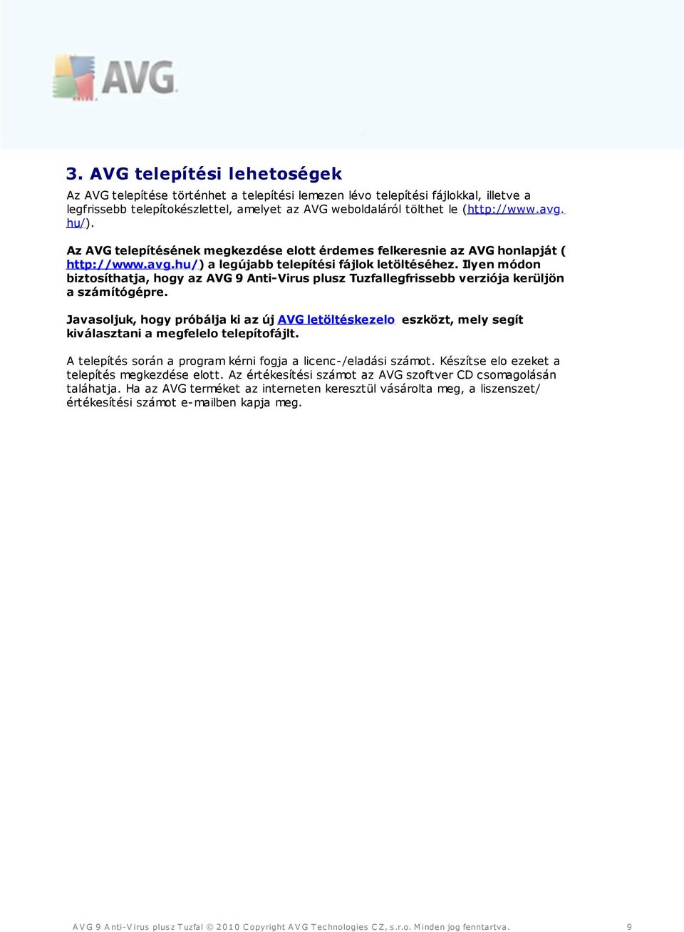 Ilyen módon biztosíthatja, hogy az AVG 9 Anti-Virus plusz Tuzfallegfrissebb verziója kerüljön a számítógépre.