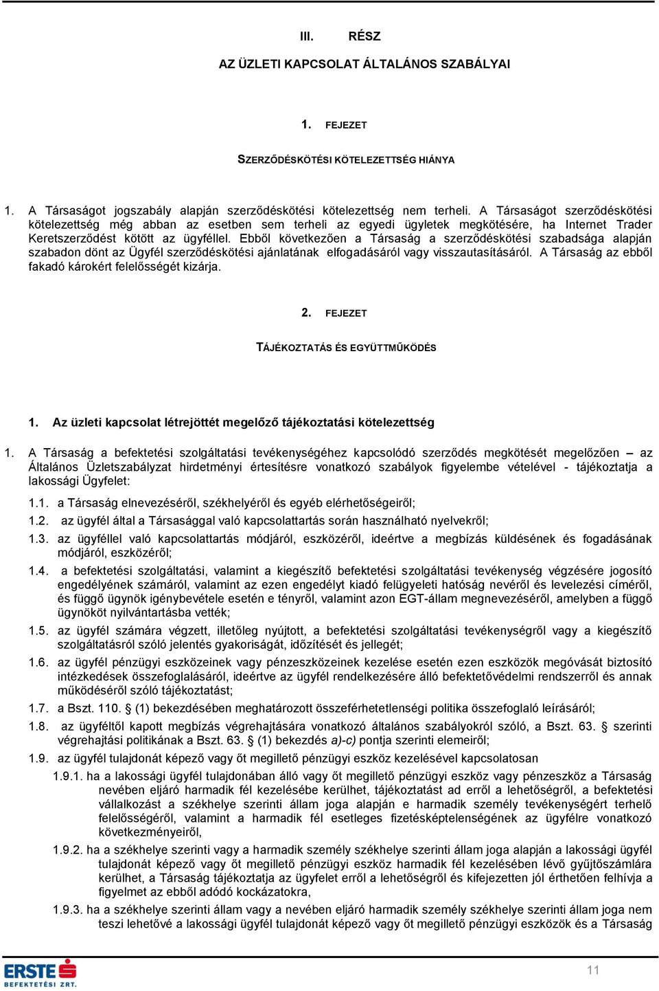 Ebből következően a Társaság a szerződéskötési szabadsága alapján szabadon dönt az Ügyfél szerződéskötési ajánlatának elfogadásáról vagy visszautasításáról.