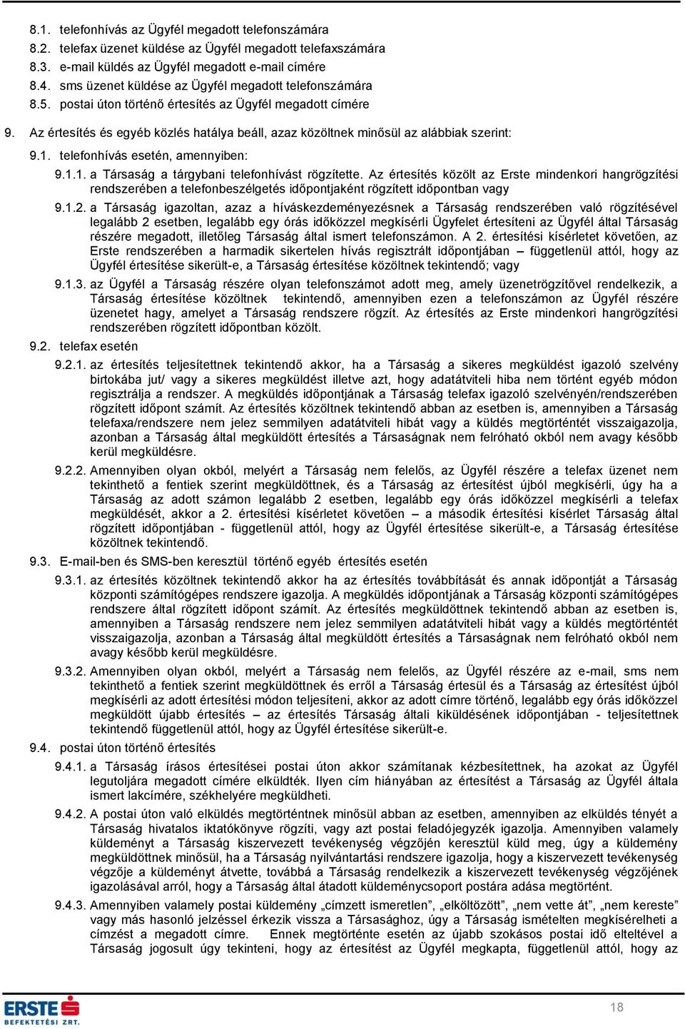 Az értesítés és egyéb közlés hatálya beáll, azaz közöltnek minősül az alábbiak szerint: 9.1. telefonhívás esetén, amennyiben: 9.1.1. a Társaság a tárgybani telefonhívást rögzítette.