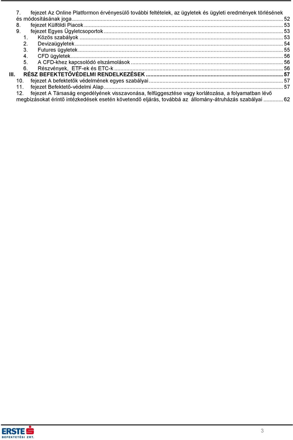 Részvények, ETF-ek és ETC-k... 56 III. RÉSZ BEFEKTETŐVÉDELMI RENDELKEZÉSEK... 57 10. fejezet A befektetők védelmének egyes szabályai... 57 11. fejezet Befektető-védelmi Alap... 57 12.