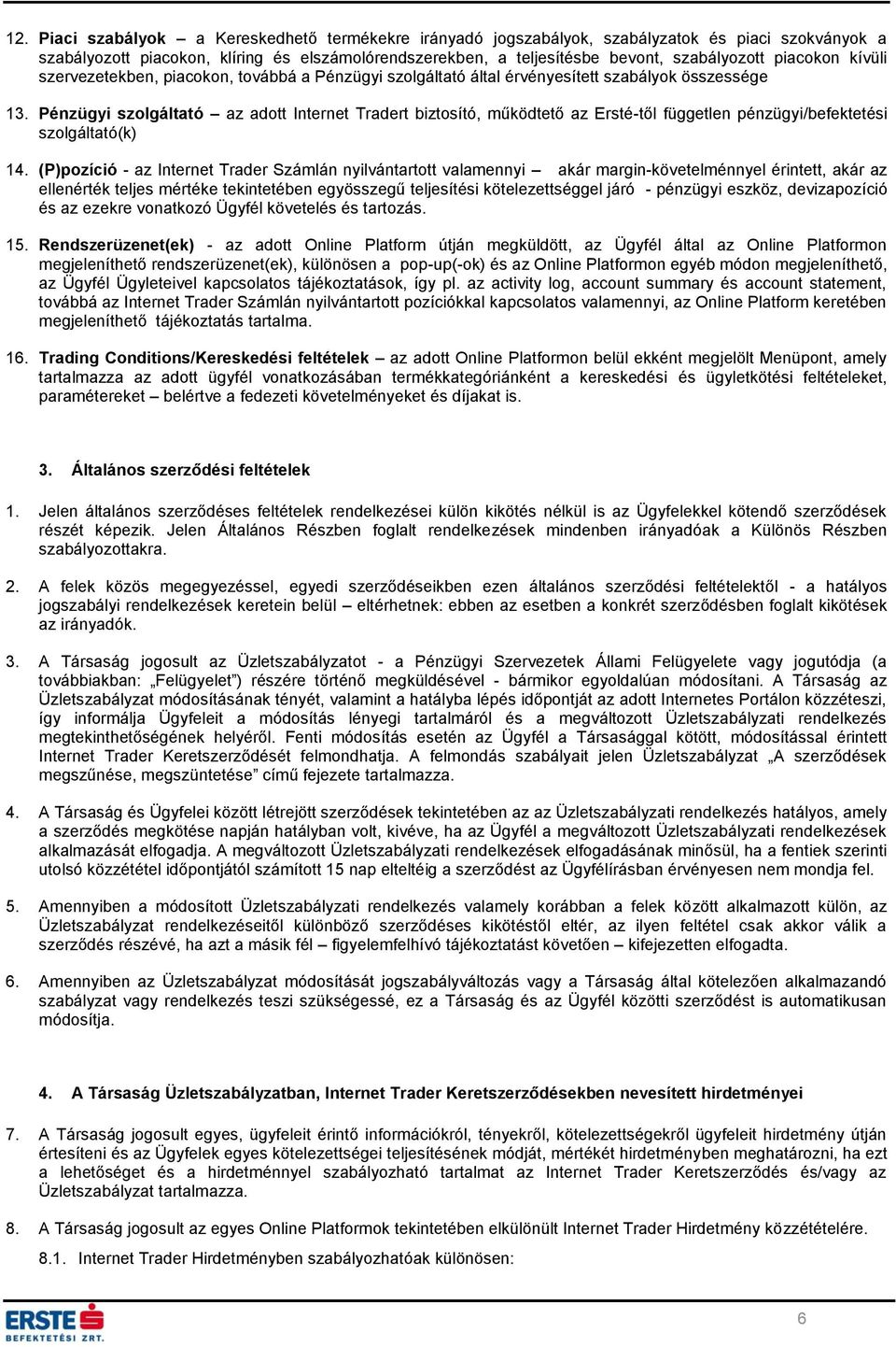 Pénzügyi szolgáltató az adott Internet Tradert biztosító, működtető az Ersté-től független pénzügyi/befektetési szolgáltató(k) 14.