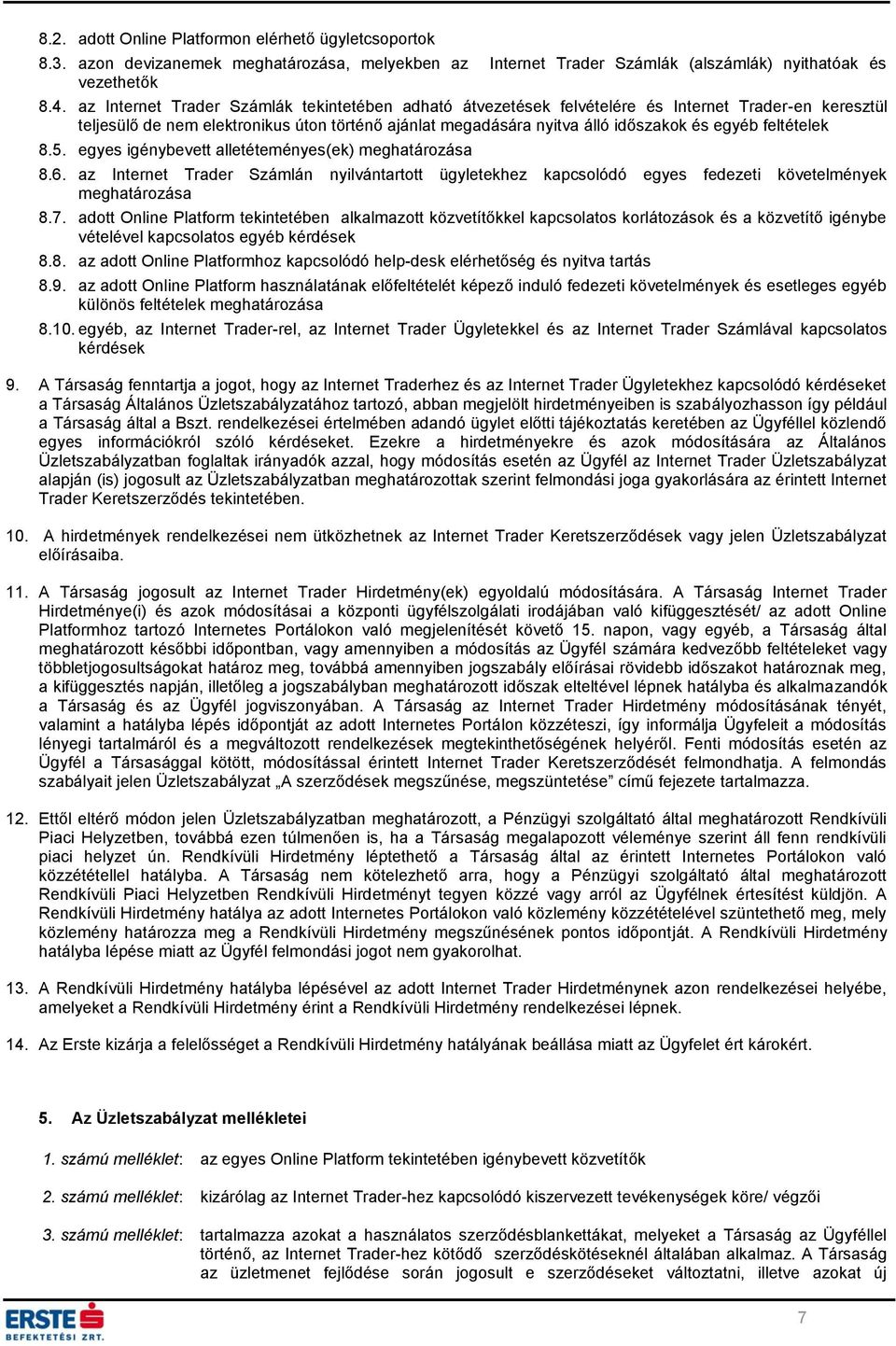 feltételek 8.5. egyes igénybevett alletéteményes(ek) meghatározása 8.6. az Internet Trader Számlán nyilvántartott ügyletekhez kapcsolódó egyes fedezeti követelmények meghatározása 8.7.