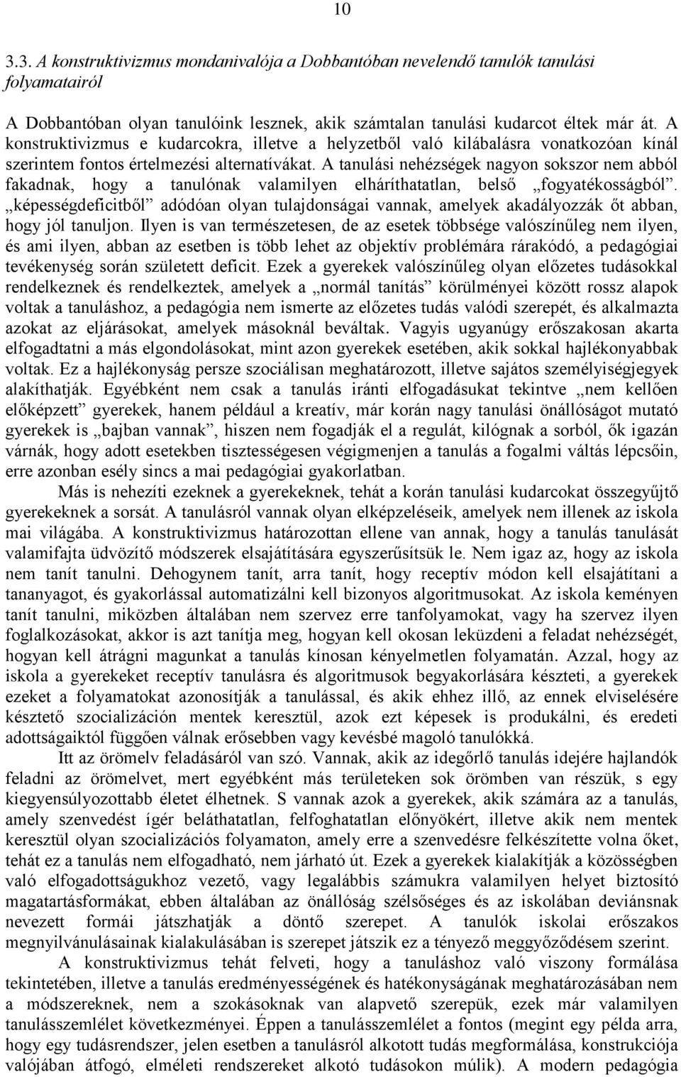 A tanulási nehézségek nagyon sokszor nem abból fakadnak, hogy a tanulónak valamilyen elháríthatatlan, belső fogyatékosságból.