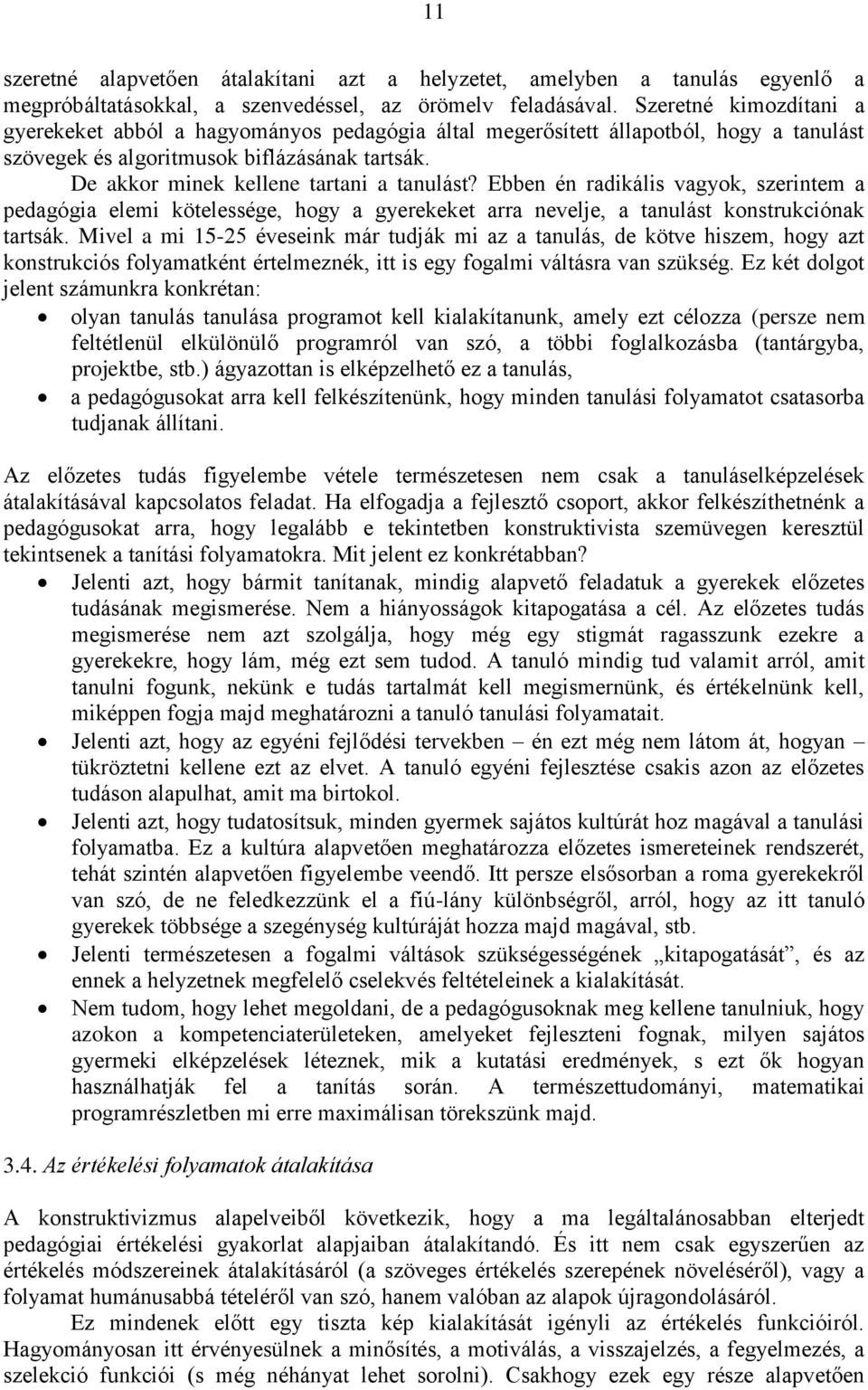 Ebben én radikális vagyok, szerintem a pedagógia elemi kötelessége, hogy a gyerekeket arra nevelje, a tanulást konstrukciónak tartsák.