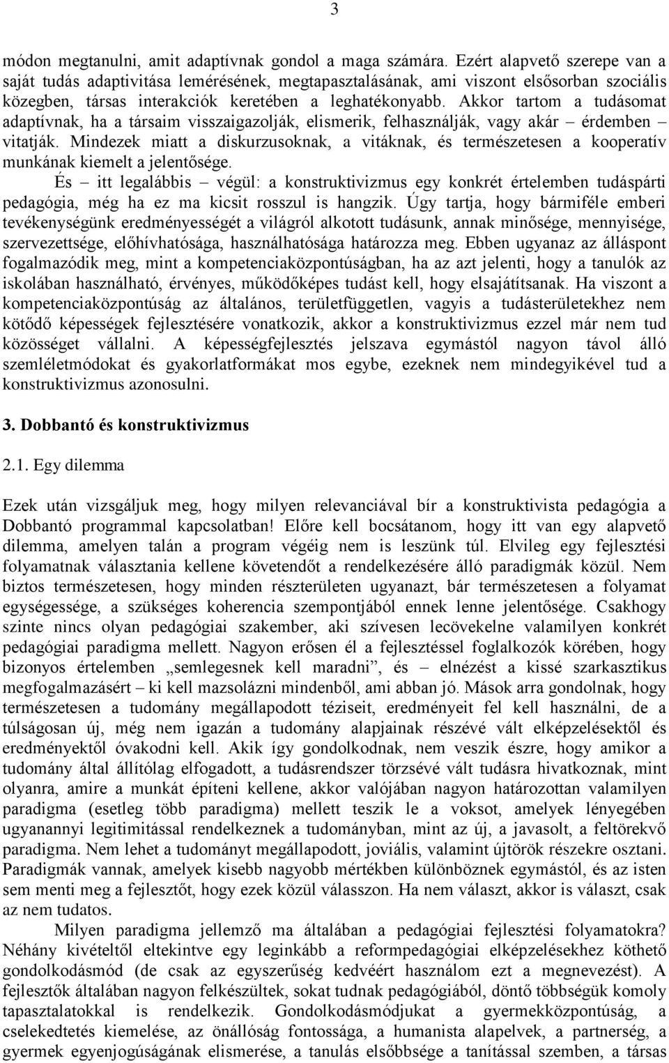 Akkor tartom a tudásomat adaptívnak, ha a társaim visszaigazolják, elismerik, felhasználják, vagy akár érdemben vitatják.