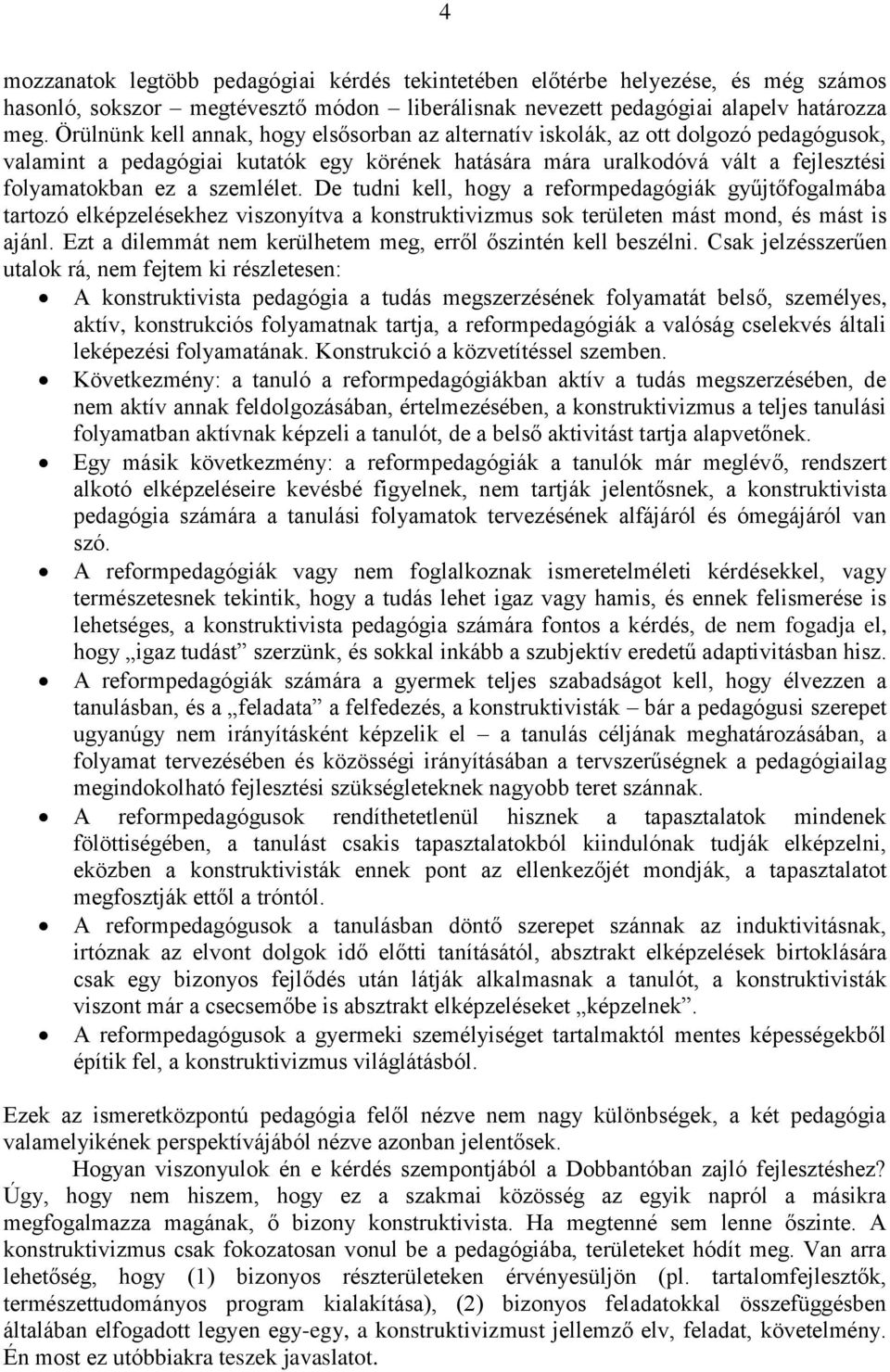 szemlélet. De tudni kell, hogy a reformpedagógiák gyűjtőfogalmába tartozó elképzelésekhez viszonyítva a konstruktivizmus sok területen mást mond, és mást is ajánl.