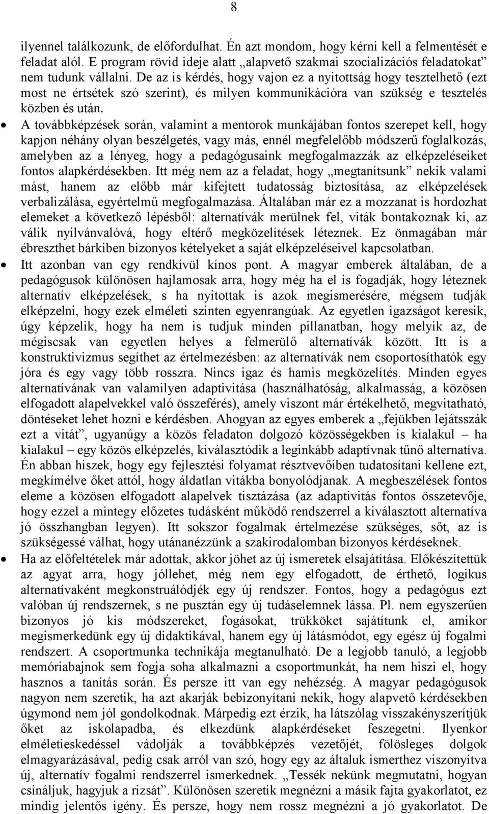 A továbbképzések során, valamint a mentorok munkájában fontos szerepet kell, hogy kapjon néhány olyan beszélgetés, vagy más, ennél megfelelőbb módszerű foglalkozás, amelyben az a lényeg, hogy a