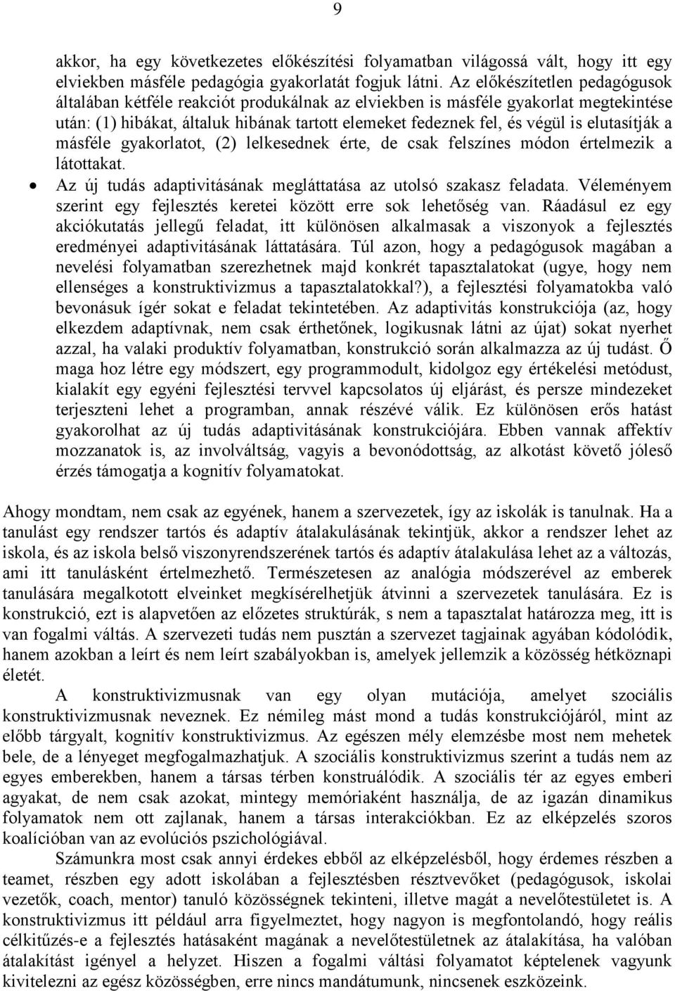 elutasítják a másféle gyakorlatot, (2) lelkesednek érte, de csak felszínes módon értelmezik a látottakat. Az új tudás adaptivitásának megláttatása az utolsó szakasz feladata.