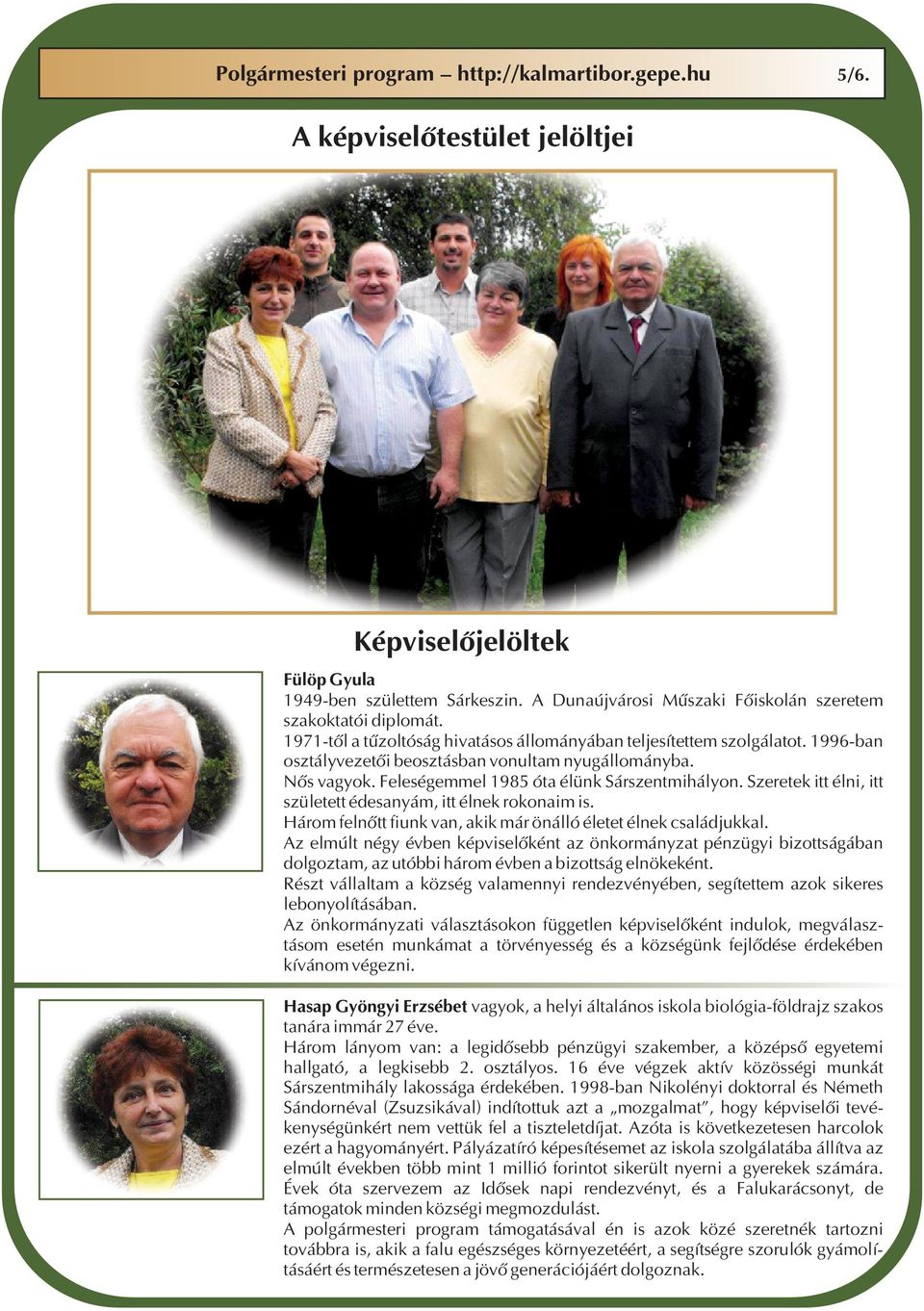 Szeretek itt élni, itt született édesanyám, itt élnek rokonaim is. Három felnőtt fiunk van, akik már önálló életet élnek családjukkal.
