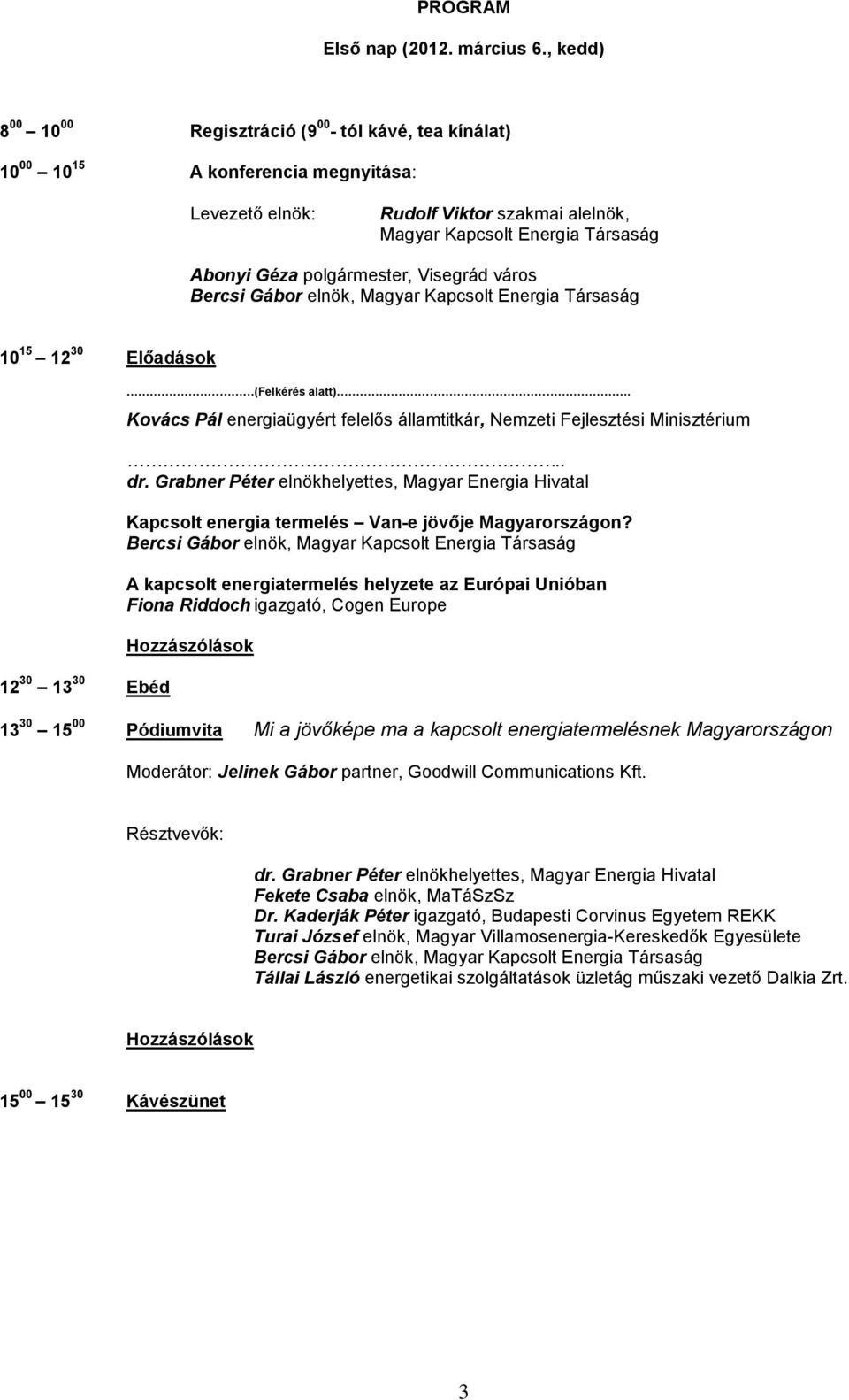 12 30 Előadások 12 30 13 30 Ebéd (Felkérés alatt). Kovács Pál energiaügyért felelős államtitkár, Nemzeti Fejlesztési Minisztérium.. dr.