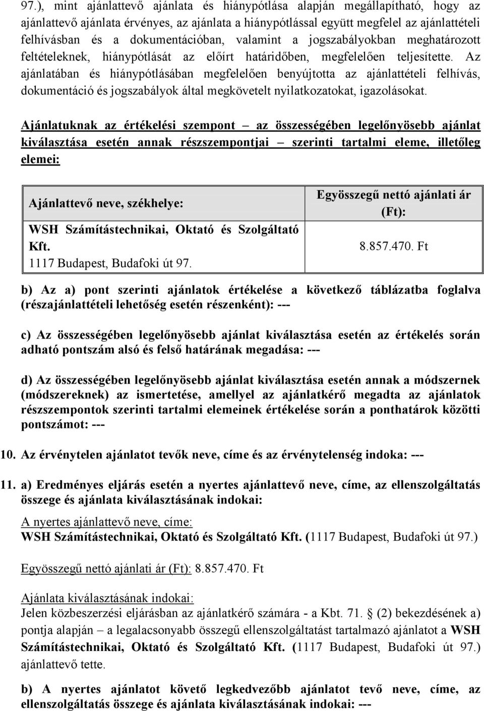 Az ajánlatában és hiánypótlásában megfelelően benyújtotta az ajánlattételi felhívás, dokumentáció és jogszabályok által megkövetelt nyilatkozatokat, igazolásokat.