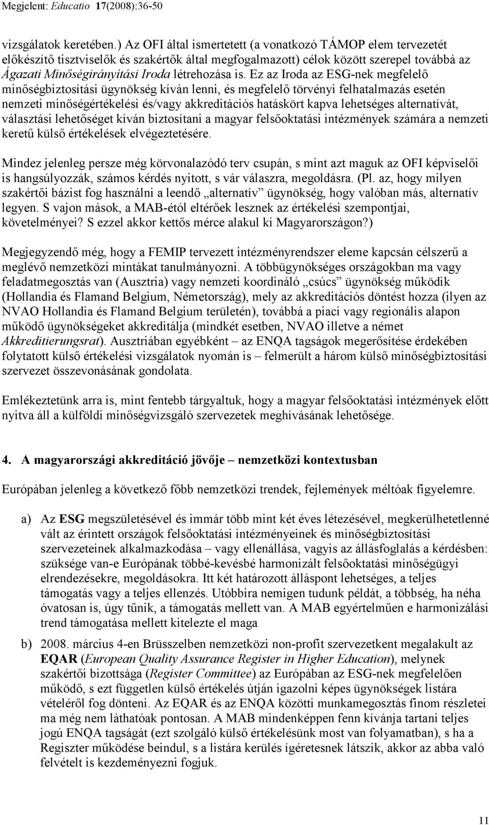 is. Ez az Iroda az ESG-nek megfelelı minıségbiztosítási ügynökség kíván lenni, és megfelelı törvényi felhatalmazás esetén nemzeti minıségértékelési és/vagy akkreditációs hatáskört kapva lehetséges