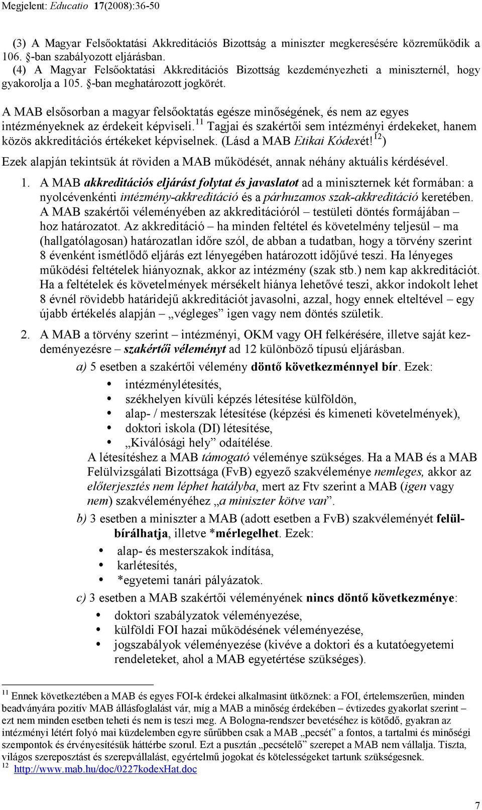 A MAB elsısorban a magyar felsıoktatás egésze minıségének, és nem az egyes intézményeknek az érdekeit képviseli.