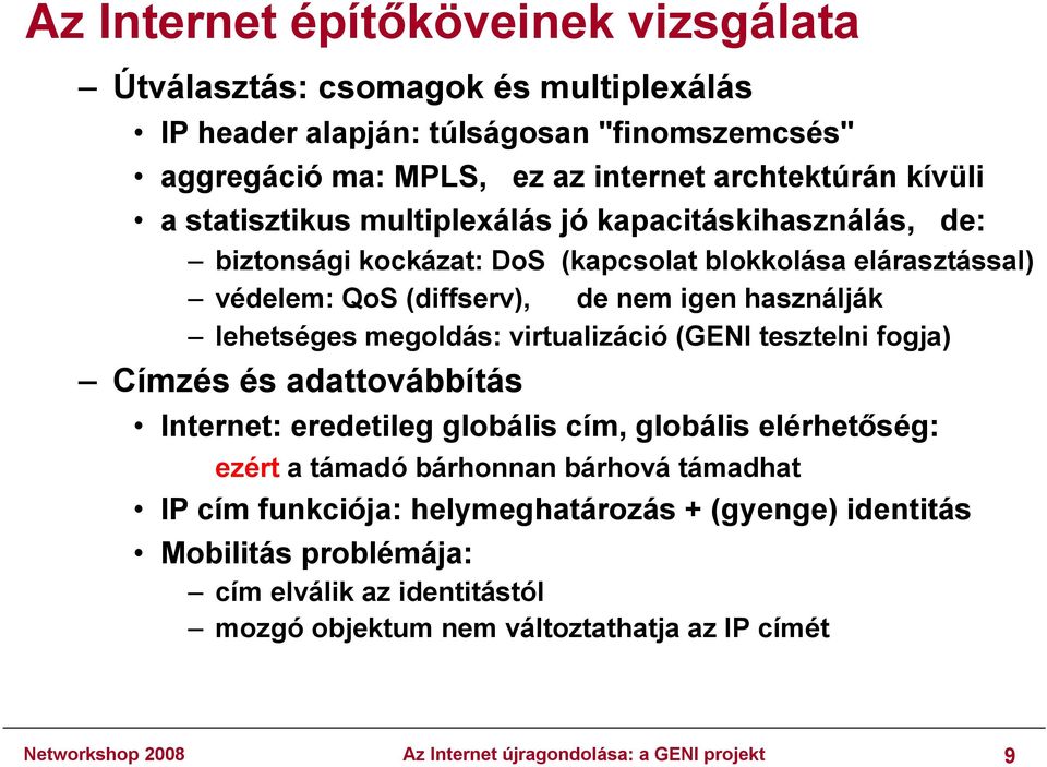 megoldás: virtualizáció (GENI tesztelni fogja) Címzés és adattovábbítás Internet: eredetileg globális cím, globális elérhetőség: ezért a támadó bárhonnan bárhová támadhat IP cím