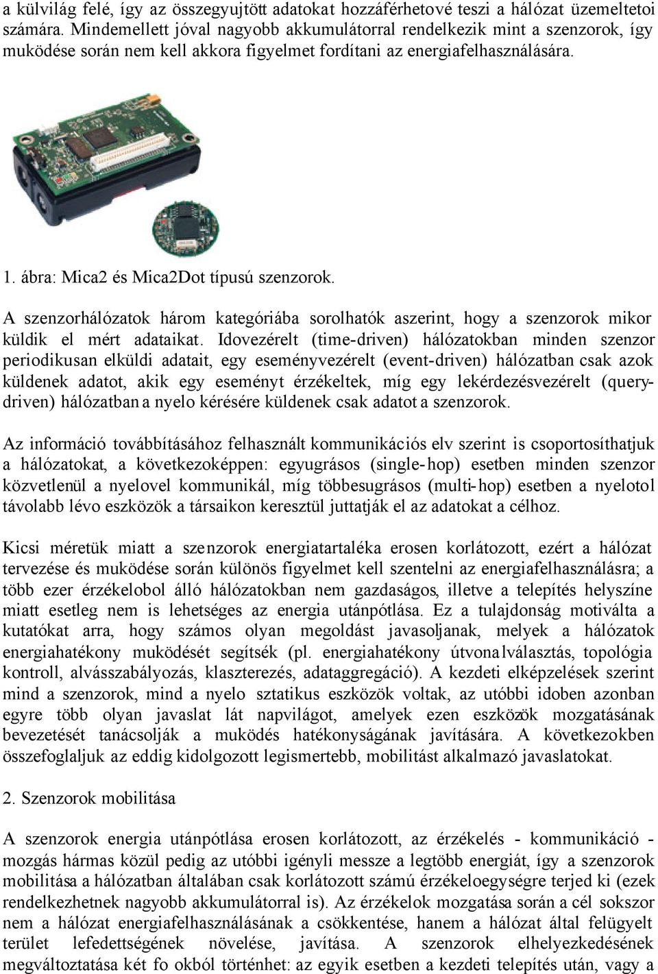 ábra: Mica2 és Mica2Dot típusú szenzorok. A szenzorhálózatok három kategóriába sorolhatók aszerint, hogy a szenzorok mikor küldik el mért adataikat.