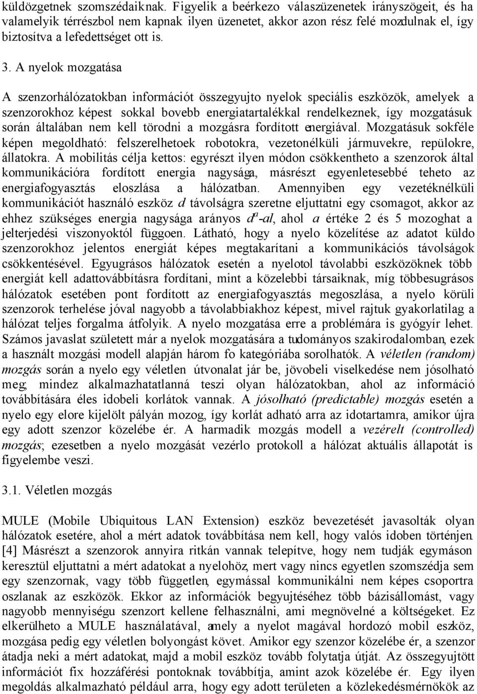 A nyelok mozgatása A szenzorhálózatokban információt összegyujto nyelok speciális eszközök, amelyek a szenzorokhoz képest sokkal bovebb energiatartalékkal rendelkeznek, így mozgatásuk során általában
