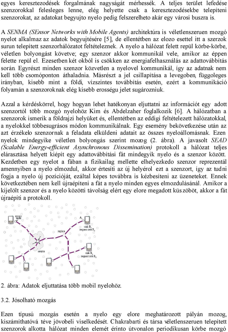 A SENMA (SEnsor Networks with Mobile Agents) architektúra is véletlenszeruen mozgó nyelot alkalmaz az adatok begyujtésére [5], de ellentétben az elozo esettel itt a szerzok surun telepített