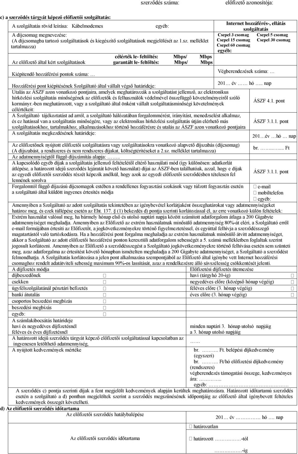melléklet tartalmazza) célérték le- feltöltés: Mbps/ Mbps Az előfizető által kért szolgáltatások garantált le- feltöltés: Mbps/ Mbps Kiépítendő hozzáférési pontok száma: Internet hozzáférés-, ellátás