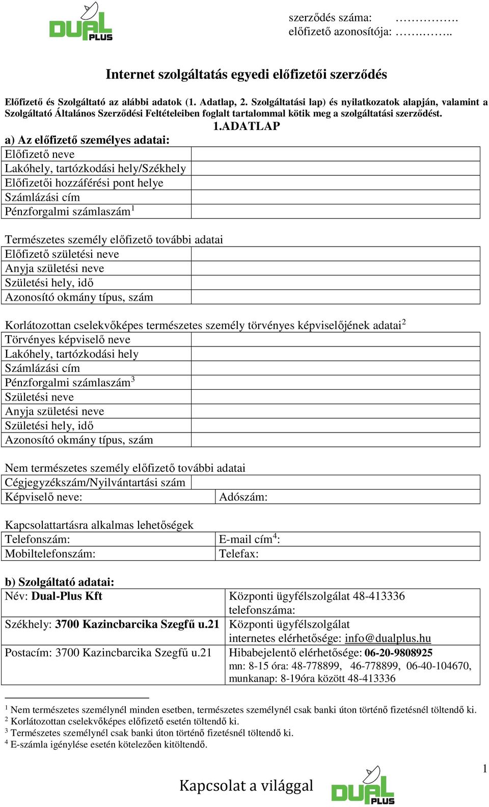 ADATLAP a) Az előfizető személyes adatai: Előfizető neve Lakóhely, tartózkodási hely/székhely Előfizetői hozzáférési pont helye Számlázási cím Pénzforgalmi számlaszám 1 Természetes személy előfizető