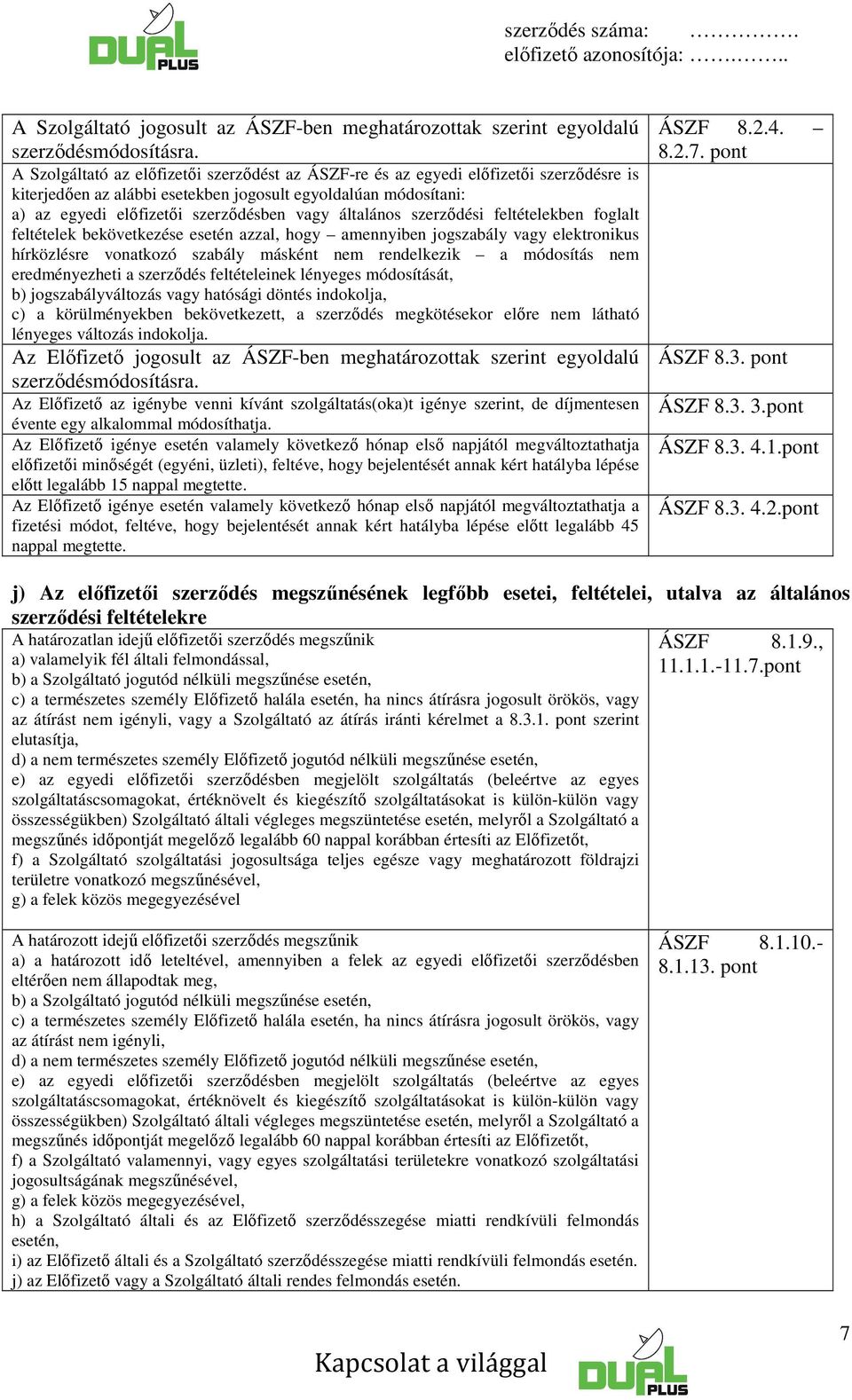 általános szerződési feltételekben foglalt feltételek bekövetkezése esetén azzal, hogy amennyiben jogszabály vagy elektronikus hírközlésre vonatkozó szabály másként rendelkezik a módosítás