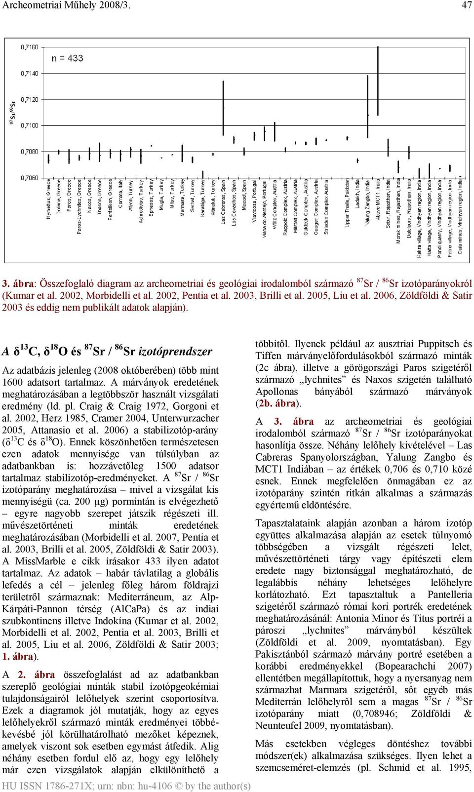 A δ 13 C, δ 18 O és 87 Sr / 86 Sr izotóprendszer Az adatbázis jelenleg (2008 októberében) több mint 1600 adatsort tartalmaz.