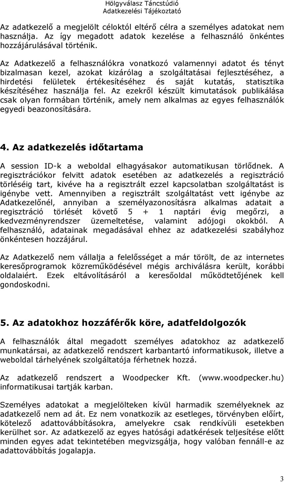 statisztika készítéséhez használja fel. Az ezekről készült kimutatások publikálása csak olyan formában történik, amely nem alkalmas az egyes felhasználók egyedi beazonosítására. 4.