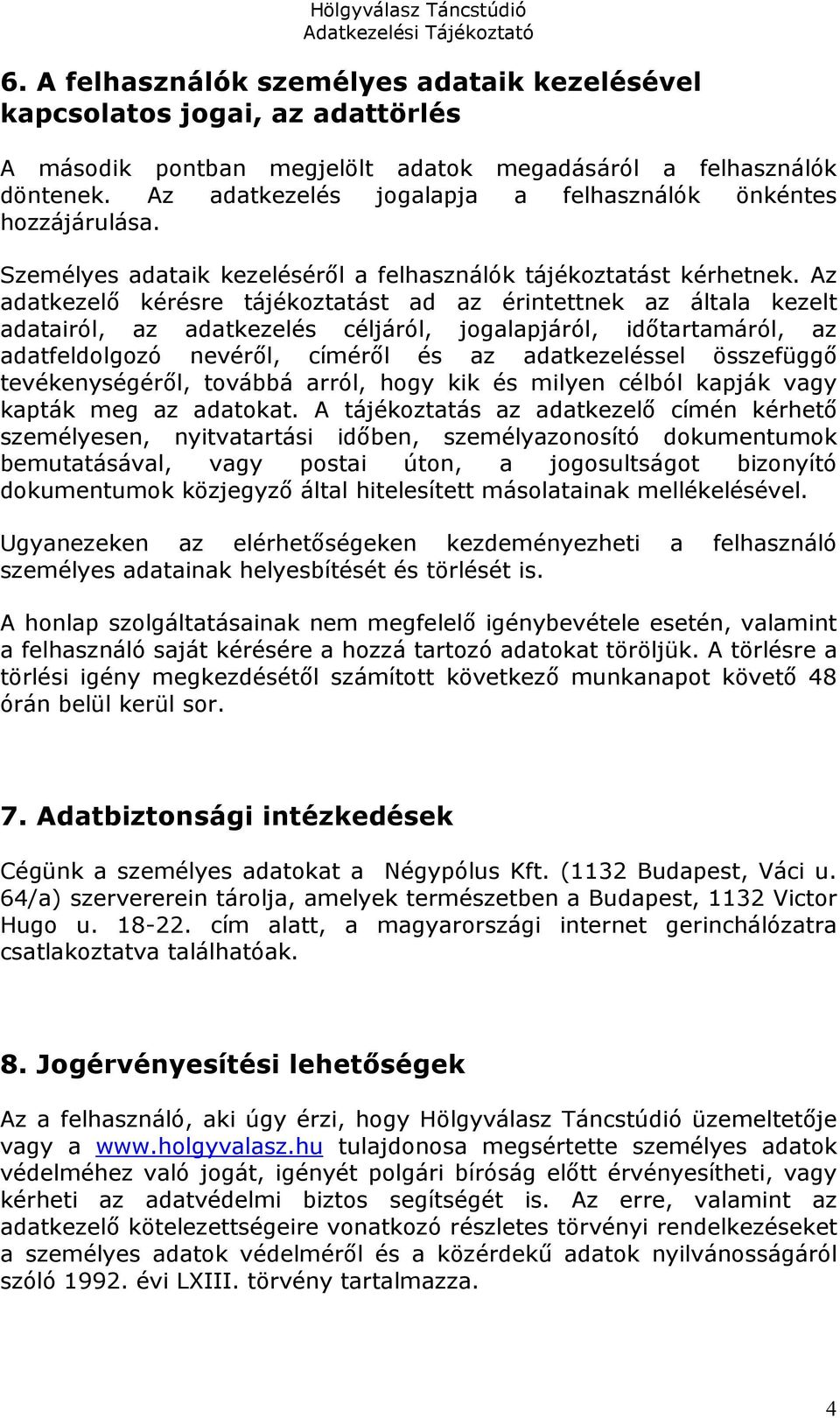 Az adatkezelő kérésre tájékoztatást ad az érintettnek az általa kezelt adatairól, az adatkezelés céljáról, jogalapjáról, időtartamáról, az adatfeldolgozó nevéről, címéről és az adatkezeléssel