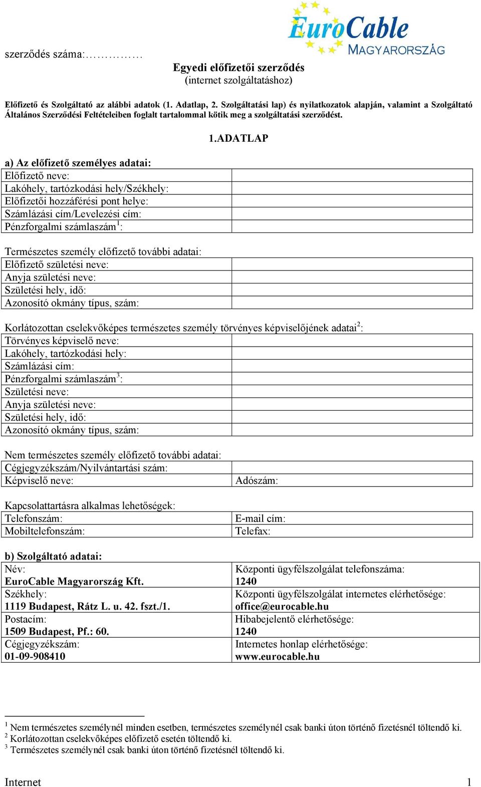 a) Az előfizető személyes adatai: Előfizető neve: Lakóhely, tartózkodási hely/székhely: Előfizetői hozzáférési pont helye: Számlázási cím/levelezési cím: Pénzforgalmi számlaszám 1 : Természetes
