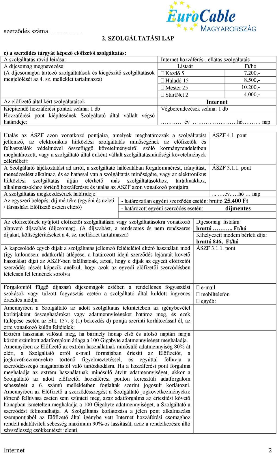 melléklet tartalmazza) Az előfizető által kért szolgáltatások Kiépítendő hozzáférési pontok száma: 1 db Hozzáférési pont kiépítésének Szolgáltató által vállalt végső határideje: Internet hozzáférés-,