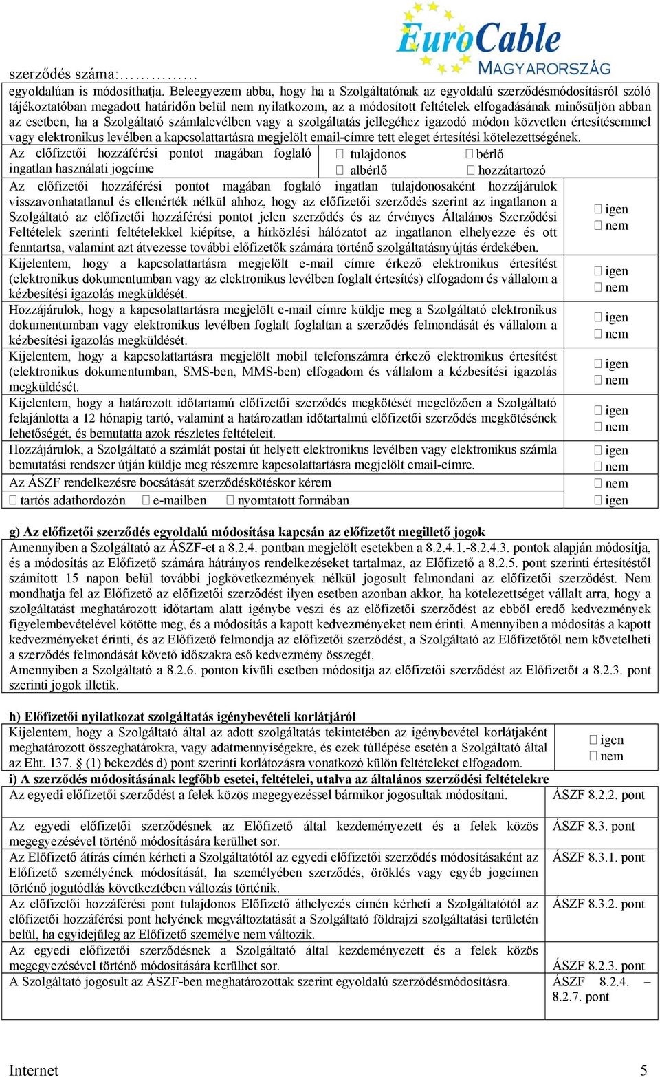 esetben, ha a Szolgáltató számlalevélben vagy a szolgáltatás jellegéhez igazodó módon közvetlen értesítésemmel vagy elektronikus levélben a kapcsolattartásra megjelölt email-címre tett eleget