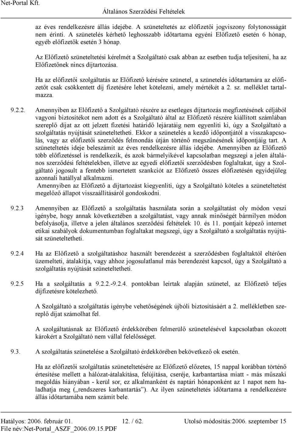 Az Elıfizetı szüneteltetési kérelmét a Szolgáltató csak abban az esetben tudja teljesíteni, ha az Elıfizetınek nincs díjtartozása.