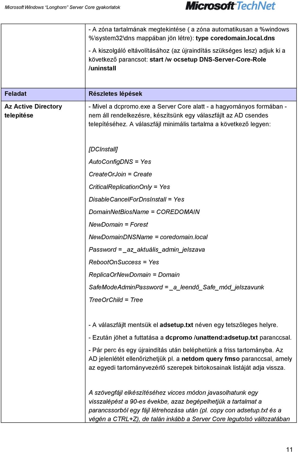 exe a Server Core alatt - a hagyományos formában - nem áll rendelkezésre, készítsünk egy válaszfájlt az AD csendes telepítéséhez.