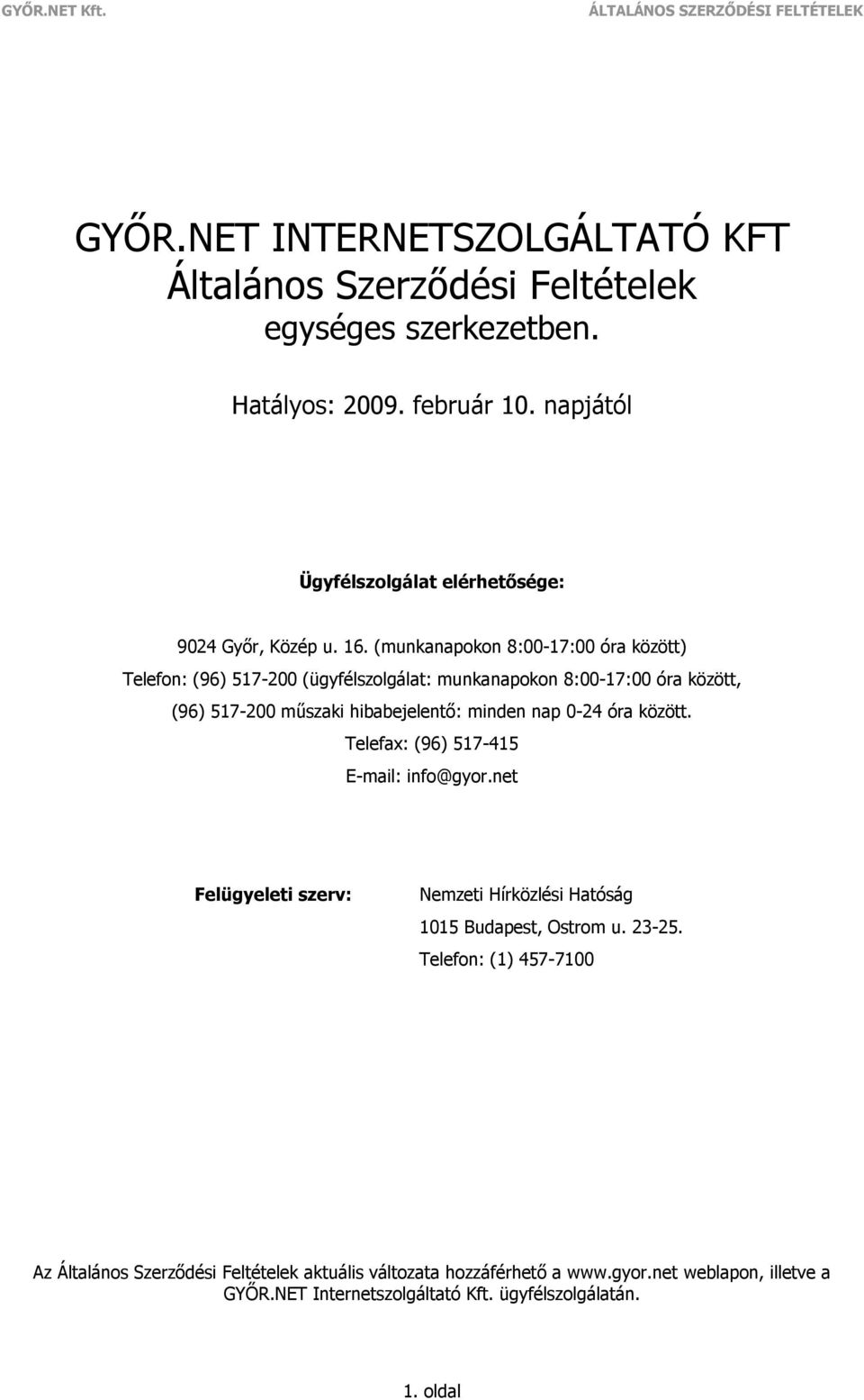 (munkanapokon 8:00-17:00 óra között) Telefon: (96) 517-200 (ügyfélszolgálat: munkanapokon 8:00-17:00 óra között, (96) 517-200 műszaki hibabejelentő: minden nap 0-24