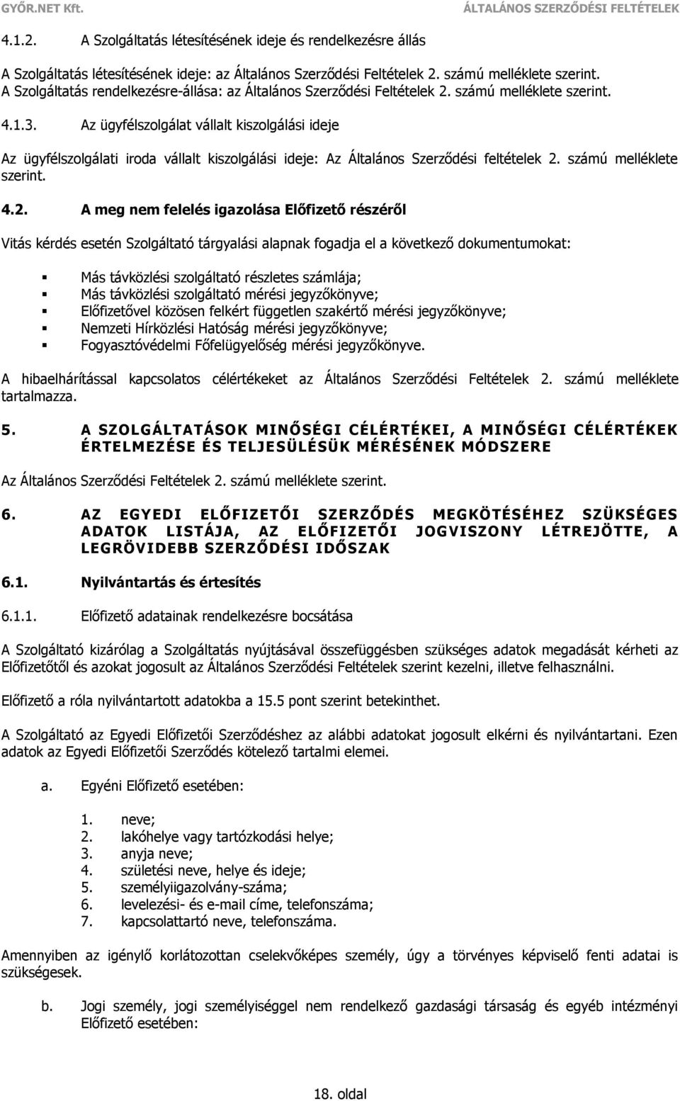 Az ügyfélszolgálat vállalt kiszolgálási ideje Az ügyfélszolgálati iroda vállalt kiszolgálási ideje: Az Általános Szerződési feltételek 2.