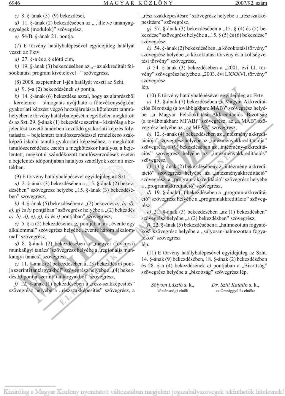 -ának (3) be kez dé sé ben az az akk re di tált fel - sõ ok ta tá si prog ram ki vé te lé vel szö veg rész. (8) 2008. szep tem ber 1-jén ha tá lyát vesz ti az Szht. a) 9.