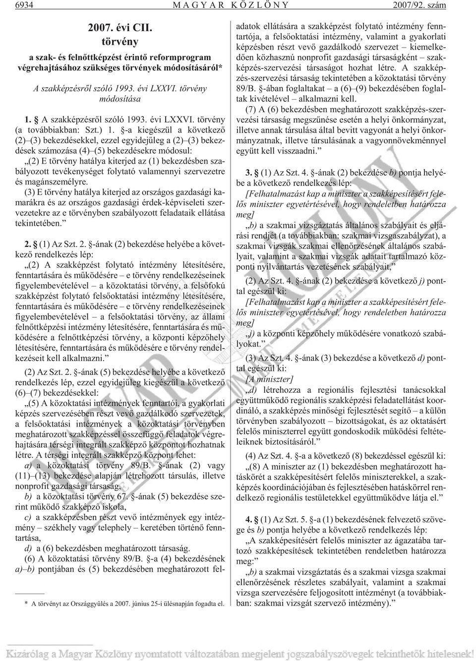 -a ki egé szül a kö vet ke zõ (2) (3) be kez dé sek kel, ez zel egy ide jû leg a (2) (3) be kez - dé sek szá mo zá sa (4) (5) be kez dé sek re mó do sul: (2) E tör vény ha tá lya ki ter jed az (1) be