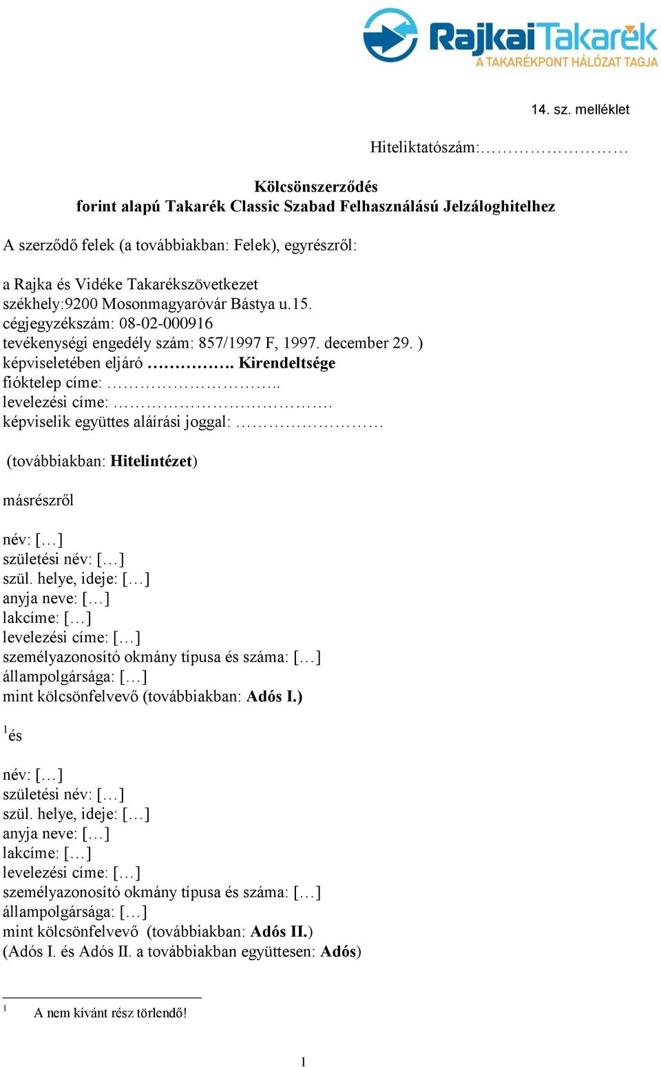 . levelezési címe:. képviselik együttes aláírási joggal: (továbbiakban: Hitelintézet) másrészről név: [ ] születési név: [ ] szül.