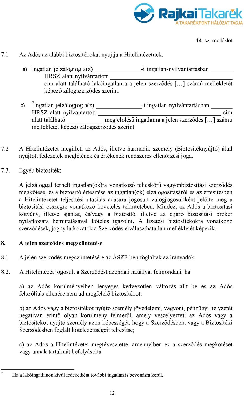 b) 7 Ingatlan jelzálogjog a(z) -i ingatlan-nyilvántartásban HRSZ alatt nyilvántartott cím alatt található megjelölésű ingatlanra a jelen  7.